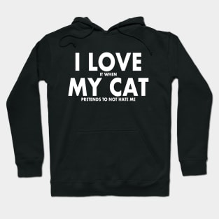 I LOVE it when MY Cat Pretends to not Hate Me Hoodie